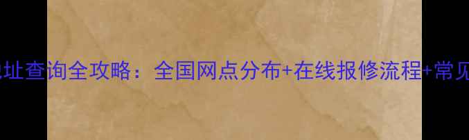 美的售后地址查询全攻略全国网点分布在线报修流程常见问题解答