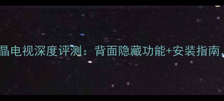 长虹32LM智能液晶电视深度评测背面隐藏功能安装指南性价比之王