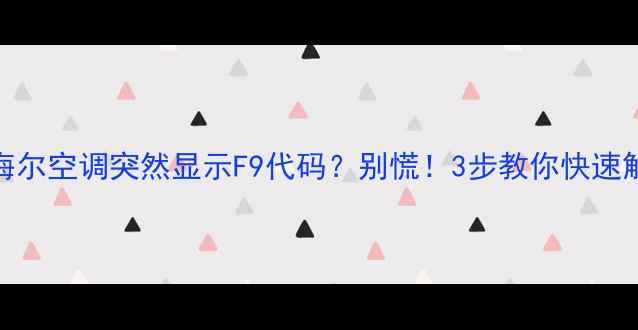 图片 ❗海尔空调突然显示F9代码？别慌！3步教你快速解决