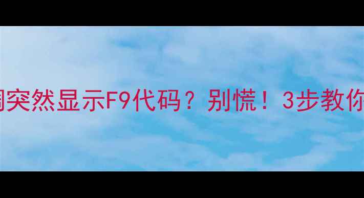 图片 ❗海尔空调突然显示F9代码？别慌！3步教你快速解决2