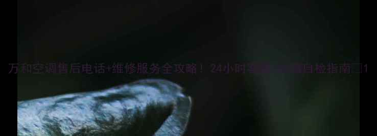 图片 万和空调售后电话+维修服务全攻略！24小时客服+故障自检指南🔧1