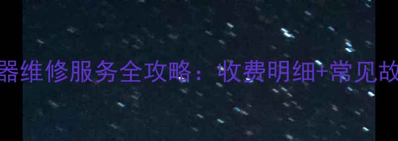 万家乐热水器维修服务全攻略收费明细常见故障处理指南