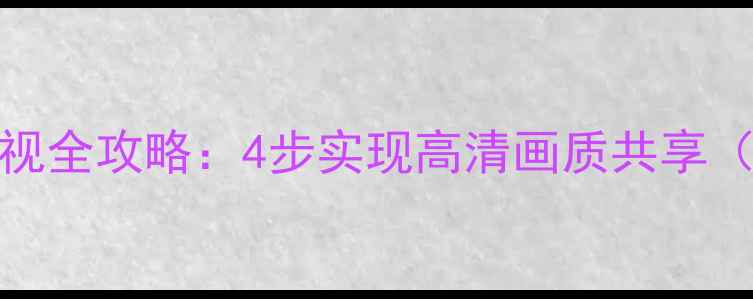 图片 三星T260连接数字电视全攻略：4步实现高清画质共享（附设备兼容性指南）