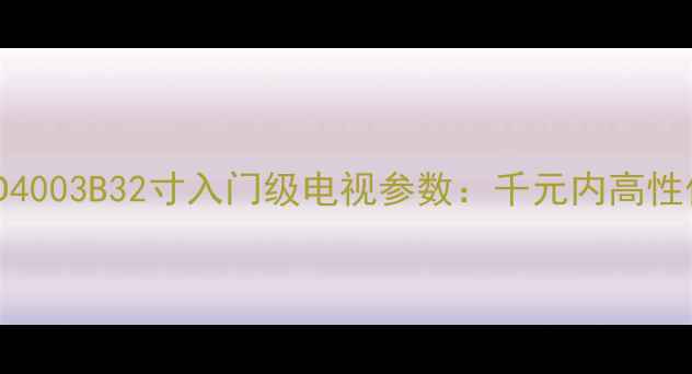 图片 三星UA32D4003B32寸入门级电视参数：千元内高性价比之选2