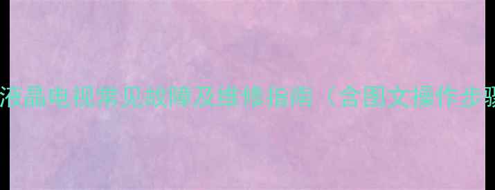 图片 三星液晶电视常见故障及维修指南（含图文操作步骤）2