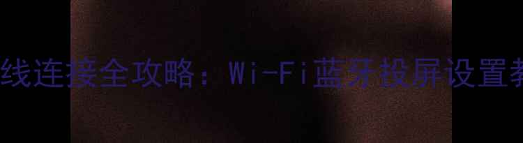 三星电视46F5080无线连接全攻略Wi-Fi蓝牙投屏设置教程与常见问题解答