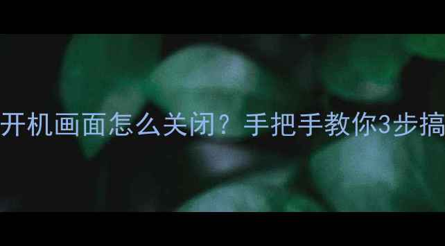 图片 三星电视开机画面怎么关闭？手把手教你3步搞定！📺✨