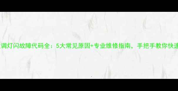 三洋空调灯闪故障代码全5大常见原因专业维修指南手把手教你快速修复