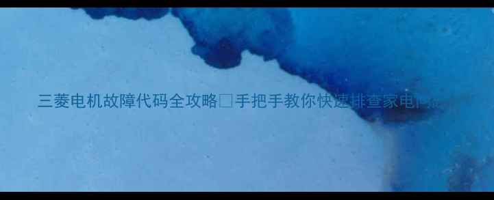 三菱电机故障代码全攻略手把手教你快速排查家电问题