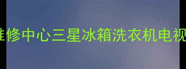 图片 上海三星家电售后维修中心三星冰箱洗衣机电视专业维修保养服务2