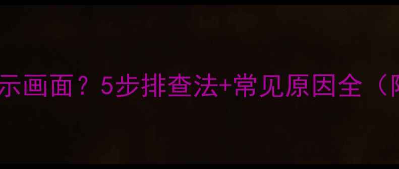 东芝电视不显示画面5步排查法常见原因全附修复教程