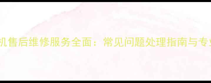 东莞LG洗衣机售后维修服务全面常见问题处理指南与专业维修方案