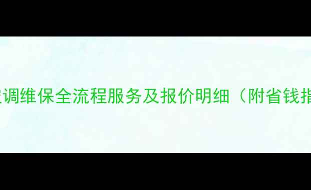 图片 中央空调维保全流程服务及报价明细（附省钱指南）1