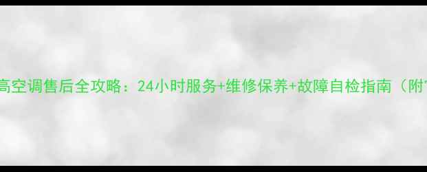 图片 临海地区志高空调售后全攻略：24小时服务+维修保养+故障自检指南（附官方电话）2