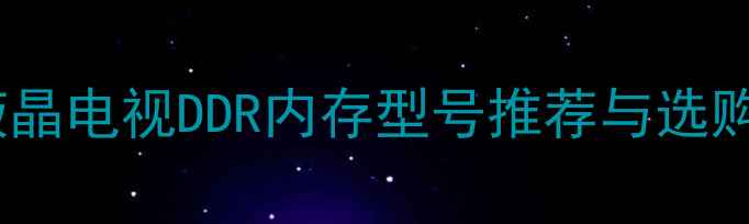 图片 主流液晶电视DDR内存型号推荐与选购指南1