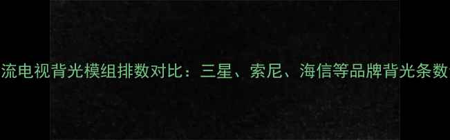 主流电视背光模组排数对比三星索尼海信等品牌背光条数量