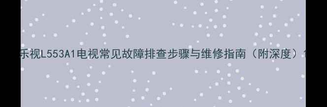 图片 乐视L553A1电视常见故障排查步骤与维修指南（附深度）1
