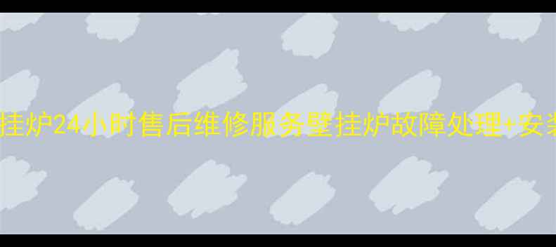 余姚创尔特壁挂炉24小时售后维修服务壁挂炉故障处理安装保养全指南