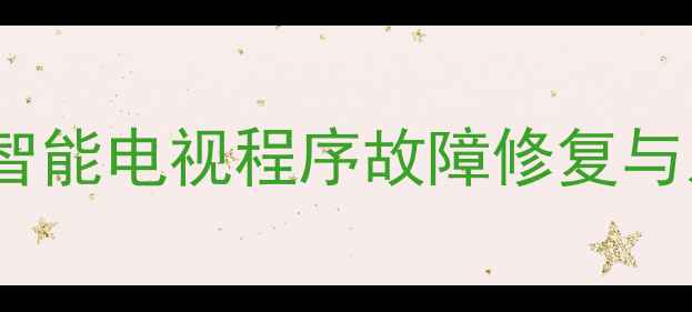 图片 先锋LED32B500智能电视程序故障修复与系统维护全指南