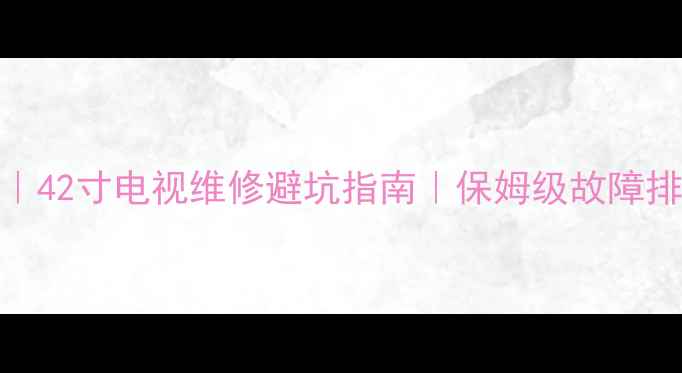 图片 创维42E5CR故障全｜42寸电视维修避坑指南｜保姆级故障排查教程（附视频）