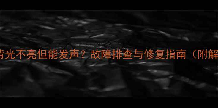 图片 创维电视背光不亮但能发声？故障排查与修复指南（附解决方案）1