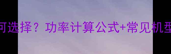 别墅中央空调功率如何选择功率计算公式常见机型推荐选购避坑指南