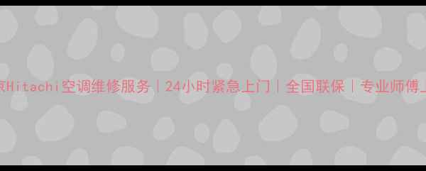 图片 北京Hitachi空调维修服务｜24小时紧急上门｜全国联保｜专业师傅上门