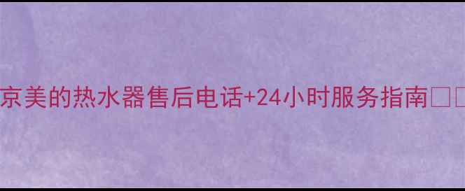 图片 北京美的热水器售后电话+24小时服务指南🏠🔧2