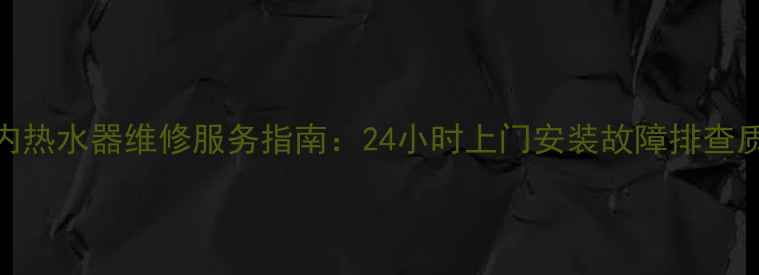 图片 北京阳林内热水器维修服务指南：24小时上门安装故障排查质保升级全