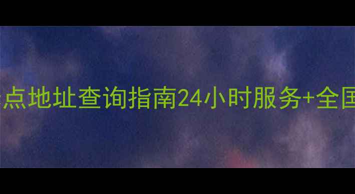 图片 华帝（Vatti）官方售后维修点地址查询指南24小时服务+全国网点地图+故障预约全攻略1