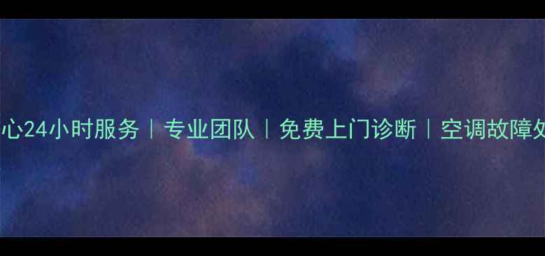 南宁东芝空调维修中心24小时服务专业团队免费上门诊断空调故障处理安装清洗全攻略