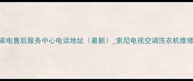 南宁索尼家电售后服务中心电话地址最新索尼电视空调洗衣机维修保养预约