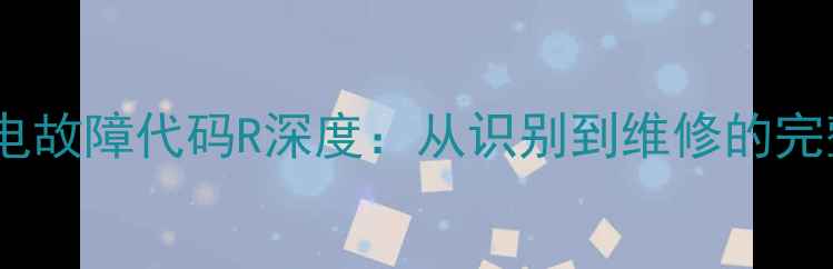 图片 变频家电故障代码R深度：从识别到维修的完整指南1