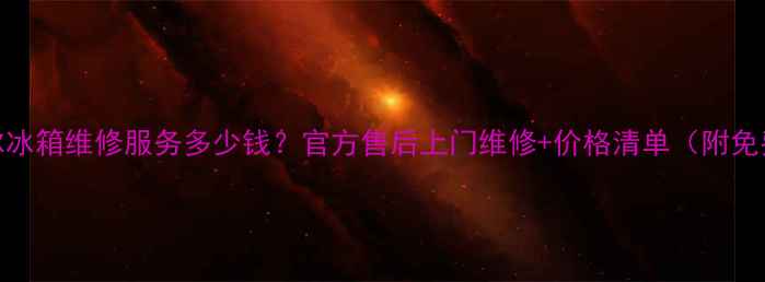 图片 合肥海尔冰箱维修服务多少钱？官方售后上门维修+价格清单（附免费诊断）