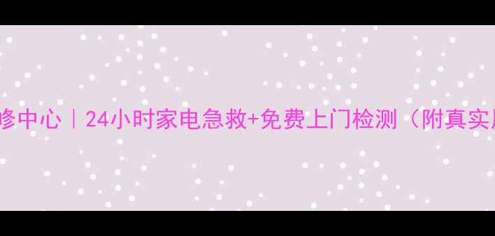 吉林市三星官方售后维修中心24小时家电急救免费上门检测附真实用户评价服务全攻略