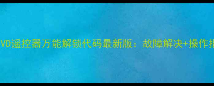 夏新DVD遥控器万能解锁代码最新版故障解决操作指南全