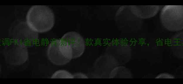 图片 夏普2608空调FK1省电静音测评！款真实体验分享，省电王真的能打？
