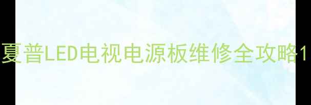 图片 夏普LED电视电源板维修全攻略1