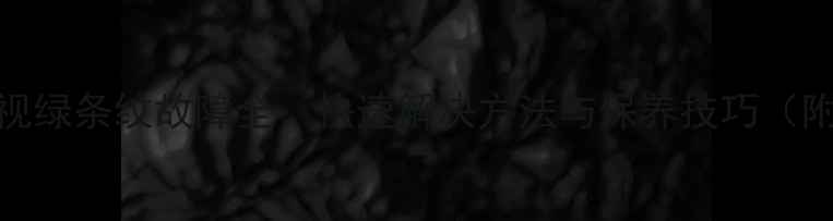 图片 夏普液晶电视绿条纹故障全：快速解决方法与保养技巧（附图文教程）