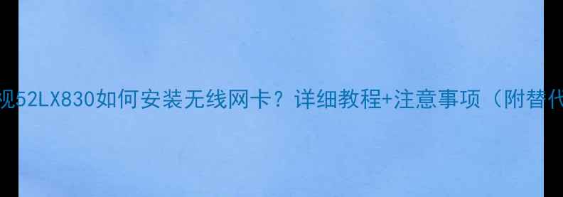 图片 夏普电视52LX830如何安装无线网卡？详细教程+注意事项（附替代方案）