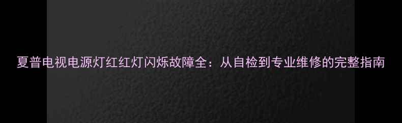 图片 夏普电视电源灯红红灯闪烁故障全：从自检到专业维修的完整指南