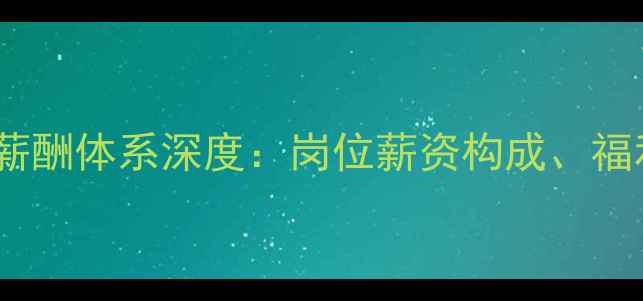 大庆方太售后服务团队薪酬体系深度岗位薪资构成福利保障与职业发展路径