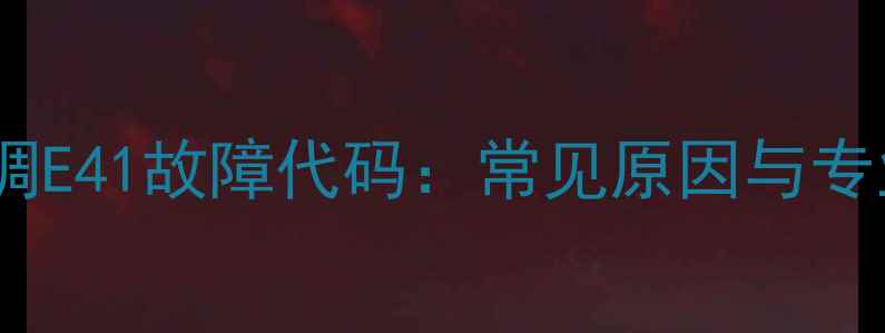 图片 大金中央空调E41故障代码：常见原因与专业解决方案1