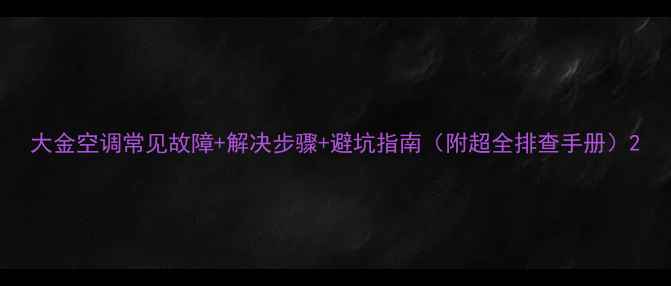图片 大金空调常见故障+解决步骤+避坑指南（附超全排查手册）2
