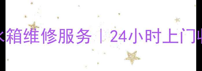 天津河西区马桶水箱维修服务24小时上门收费透明专业团队