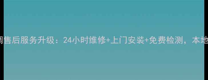 天津迎燕空调售后服务升级24小时维修上门安装免费检测本地化服务指南