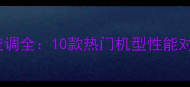 图片 奥克斯vs长虹空调全：10款热门机型性能对比与选购指南2