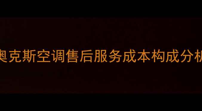 奥克斯空调售后服务成本构成分析