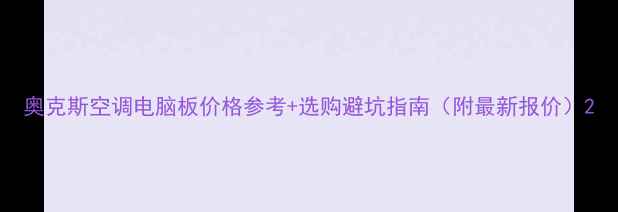 图片 奥克斯空调电脑板价格参考+选购避坑指南（附最新报价）2