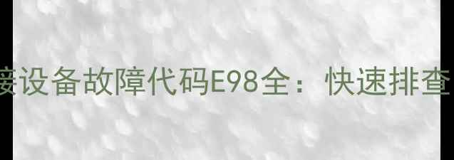 图片 奥太家用焊接设备故障代码E98全：快速排查与维修指南2